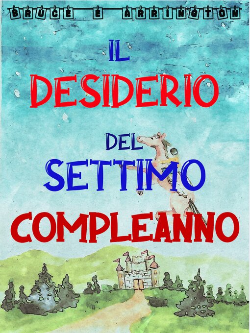 Title details for Il Desiderio del Settimo Compleanno by Bruce E. Arrington - Available